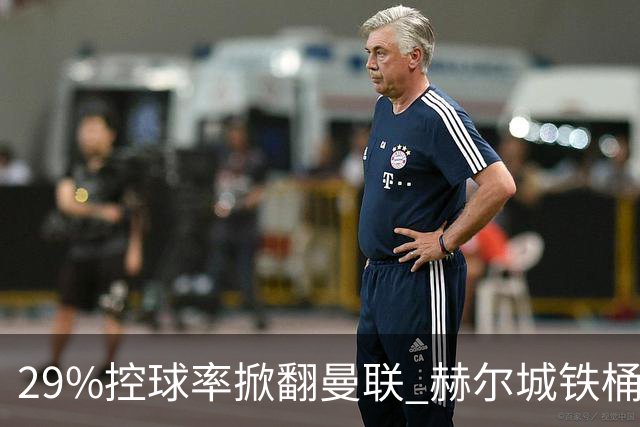 29%控球率掀翻曼联 赫尔城铁桶阵+高空轰炸爆冷